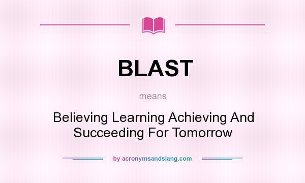 What does BLAST mean? It stands for Believing Learning Achieving And Succeeding For Tomorrow