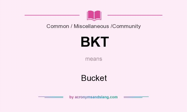 What does BKT mean? It stands for Bucket