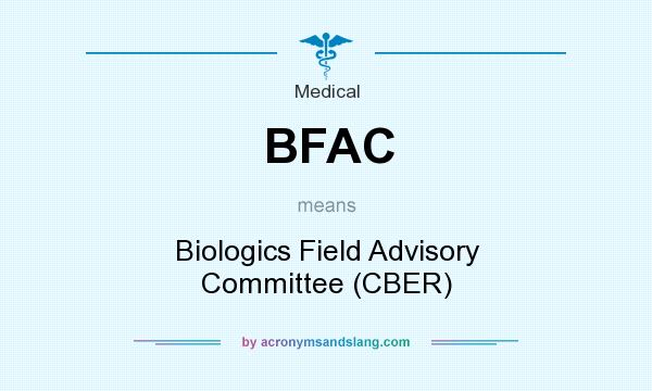 What does BFAC mean? It stands for Biologics Field Advisory Committee (CBER)