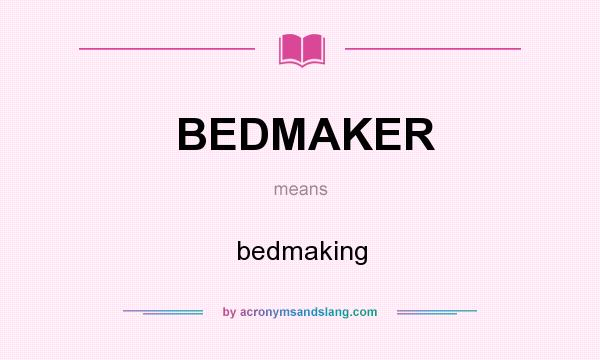 What does BEDMAKER mean? It stands for bedmaking