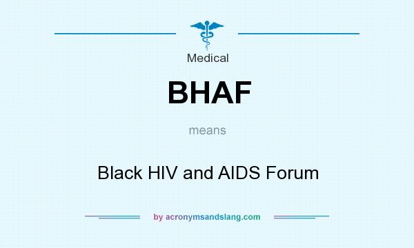 What does BHAF mean? It stands for Black HIV and AIDS Forum