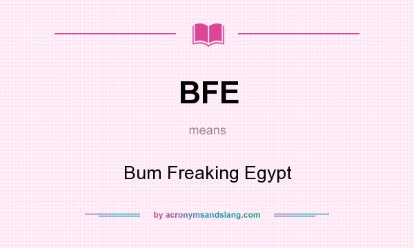 What does BFE mean? It stands for Bum Freaking Egypt