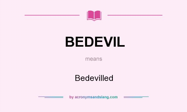 What does BEDEVIL mean? It stands for Bedevilled