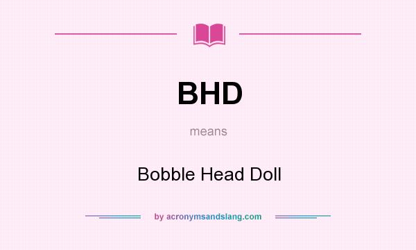 What does BHD mean? It stands for Bobble Head Doll