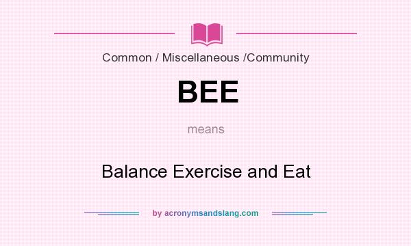 What does BEE mean? It stands for Balance Exercise and Eat