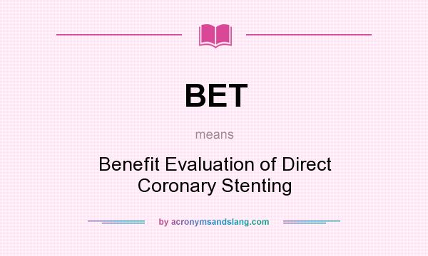 What does BET mean? It stands for Benefit Evaluation of Direct Coronary Stenting
