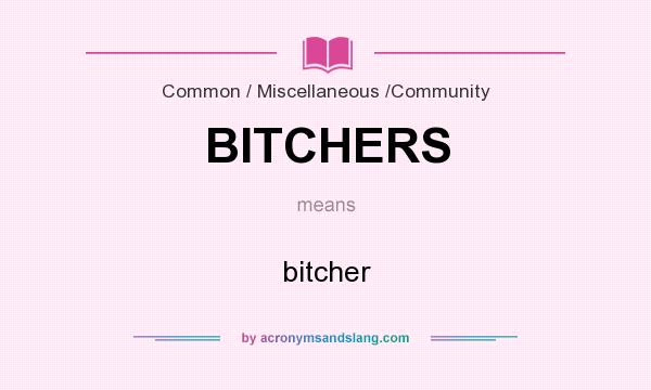 What does BITCHERS mean? It stands for bitcher