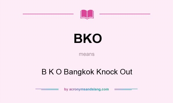 What does BKO mean? It stands for B K O Bangkok Knock Out