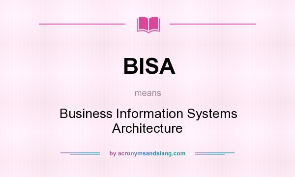 What does BISA mean? It stands for Business Information Systems Architecture