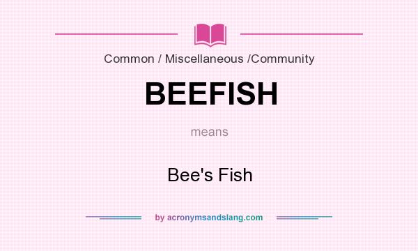 What does BEEFISH mean? It stands for Bee`s Fish