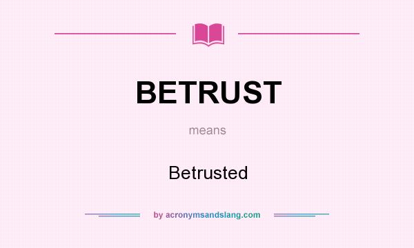 What does BETRUST mean? It stands for Betrusted