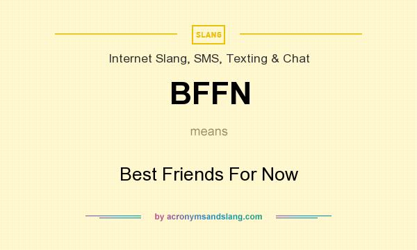 What does BFFN mean? It stands for Best Friends For Now