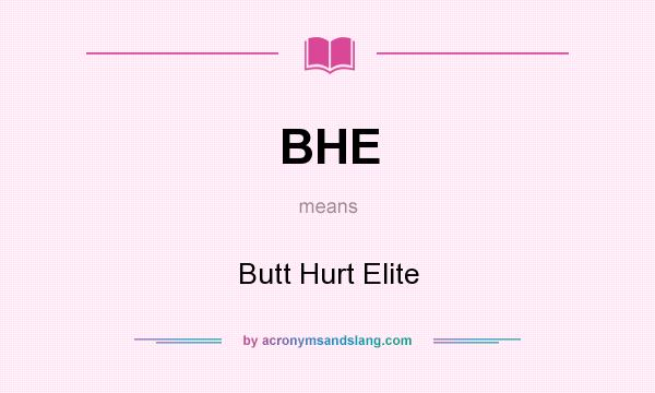 What does BHE mean? It stands for Butt Hurt Elite