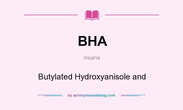 What does BHA mean? It stands for Butylated Hydroxyanisole and