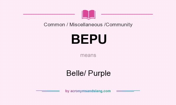 What does BEPU mean? It stands for Belle/ Purple