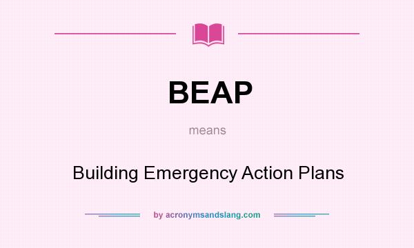 What does BEAP mean? It stands for Building Emergency Action Plans