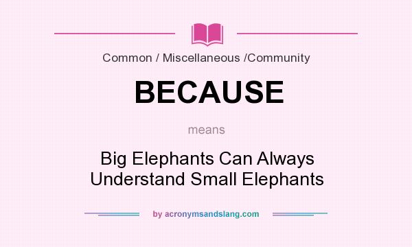 What does BECAUSE mean? It stands for Big Elephants Can Always Understand Small Elephants