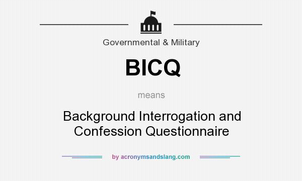 What does BICQ mean? It stands for Background Interrogation and Confession Questionnaire