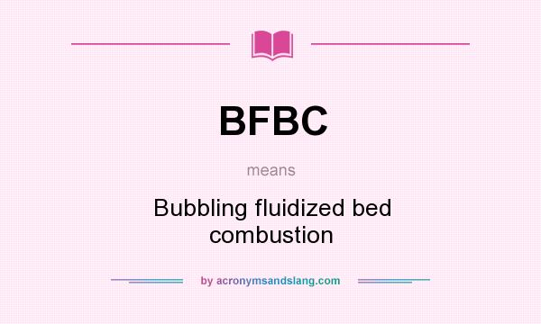 What does BFBC mean? It stands for Bubbling fluidized bed combustion