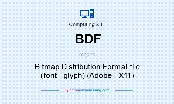 What does BDF mean? It stands for Bitmap Distribution Format file (font - glyph) (Adobe - X11)