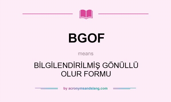 What does BGOF mean? It stands for BİLGİLENDİRİLMİŞ GÖNÜLLÜ OLUR FORMU