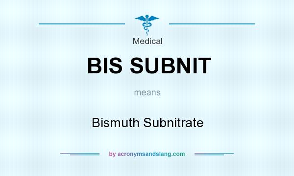What does BIS SUBNIT mean? It stands for Bismuth Subnitrate