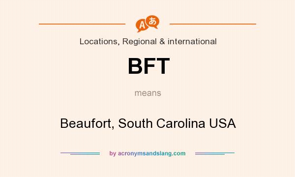 What does BFT mean? It stands for Beaufort, South Carolina USA
