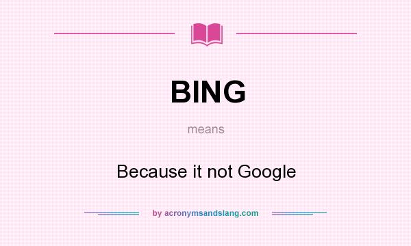 What does BING mean? It stands for Because it not Google