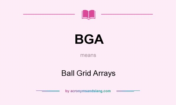 What does BGA mean? It stands for Ball Grid Arrays