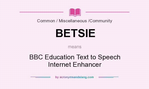 What does BETSIE mean? It stands for BBC Education Text to Speech Internet Enhancer