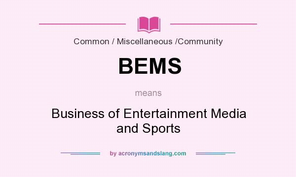 What does BEMS mean? It stands for Business of Entertainment Media and Sports