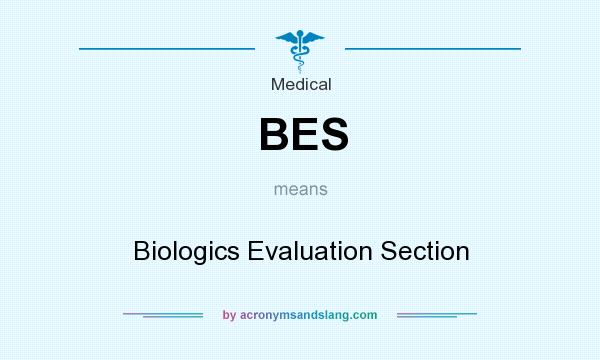 What does BES mean? It stands for Biologics Evaluation Section