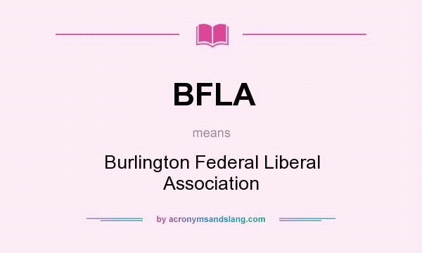 What does BFLA mean? It stands for Burlington Federal Liberal Association