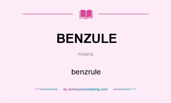 What does BENZULE mean? It stands for benzrule