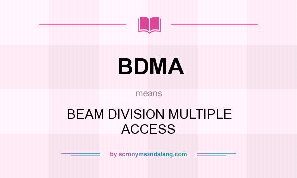 What does BDMA mean? It stands for BEAM DIVISION MULTIPLE ACCESS