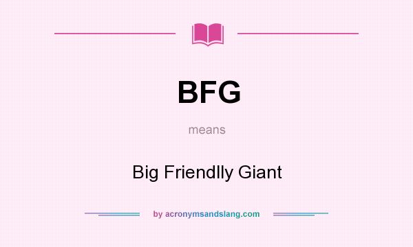 What does BFG mean? It stands for Big Friendlly Giant