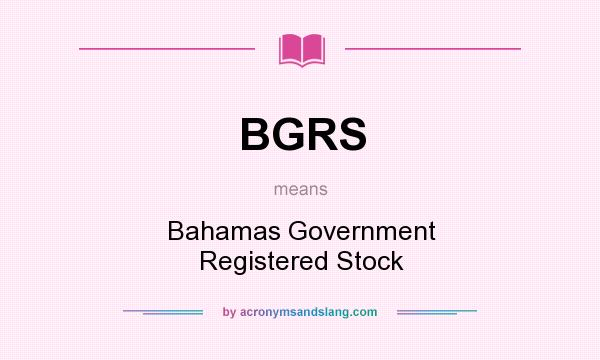 What does BGRS mean? It stands for Bahamas Government Registered Stock