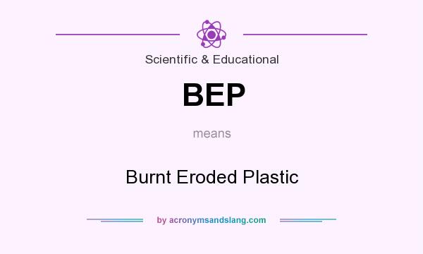 What does BEP mean? It stands for Burnt Eroded Plastic