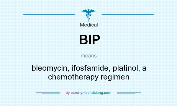 What does BIP mean? It stands for bleomycin, ifosfamide, platinol, a chemotherapy regimen