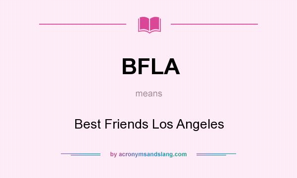 What does BFLA mean? It stands for Best Friends Los Angeles