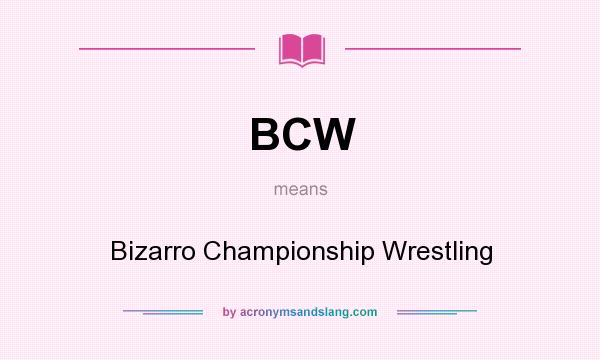 What does BCW mean? It stands for Bizarro Championship Wrestling