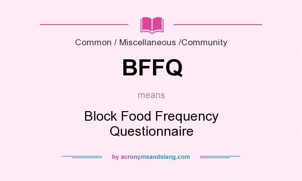What does BFFQ mean? It stands for Block Food Frequency Questionnaire