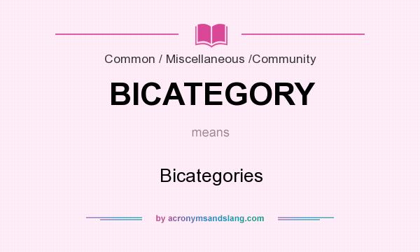 What does BICATEGORY mean? It stands for Bicategories