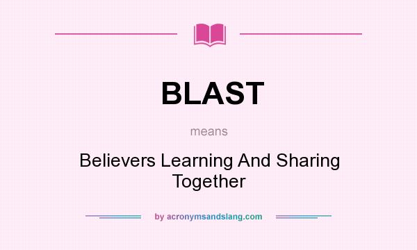 What does BLAST mean? It stands for Believers Learning And Sharing Together
