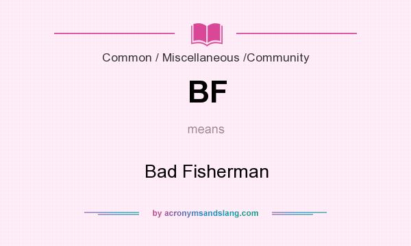 What does BF mean? It stands for Bad Fisherman