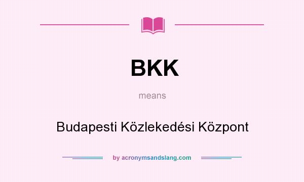 What does BKK mean? It stands for Budapesti Közlekedési Központ