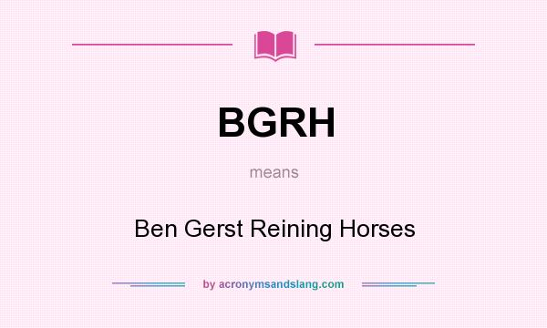 What does BGRH mean? It stands for Ben Gerst Reining Horses