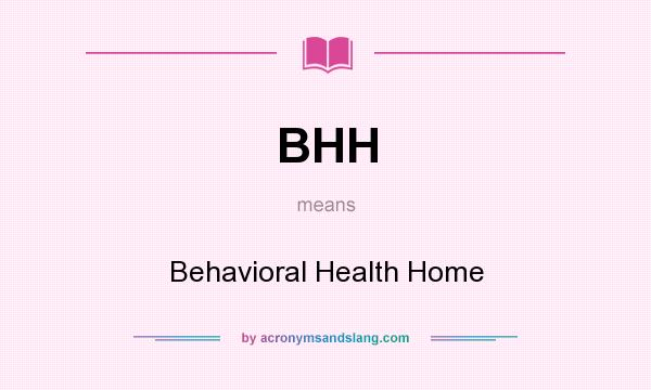 What does BHH mean? It stands for Behavioral Health Home