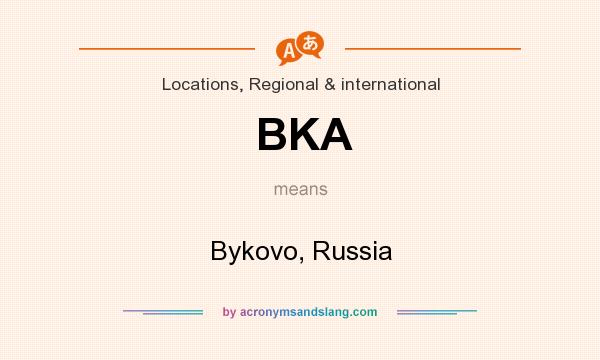 What does BKA mean? It stands for Bykovo, Russia