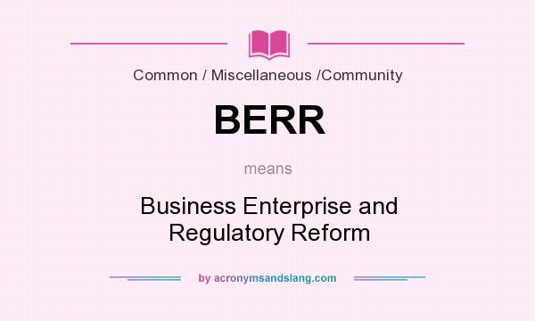 What does BERR mean? It stands for Business Enterprise and Regulatory Reform
